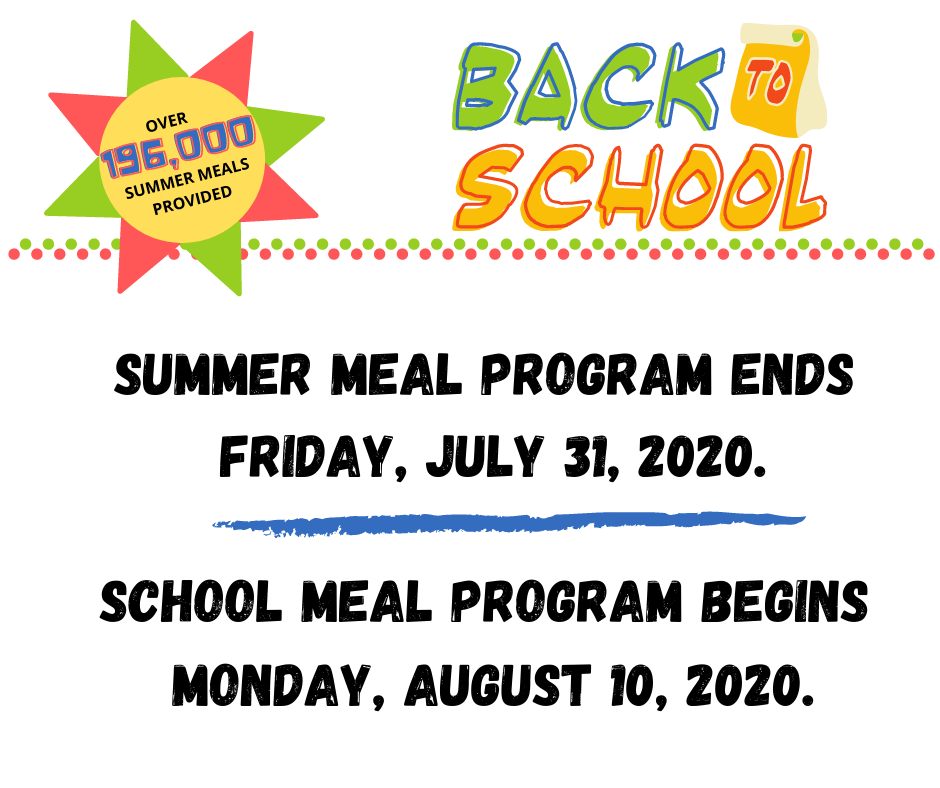 Back to School Over 196,000 summer meals provided. Summer meal program ends Friday, July 31, 2020. School meal program begins Monday, August 10, 2020.