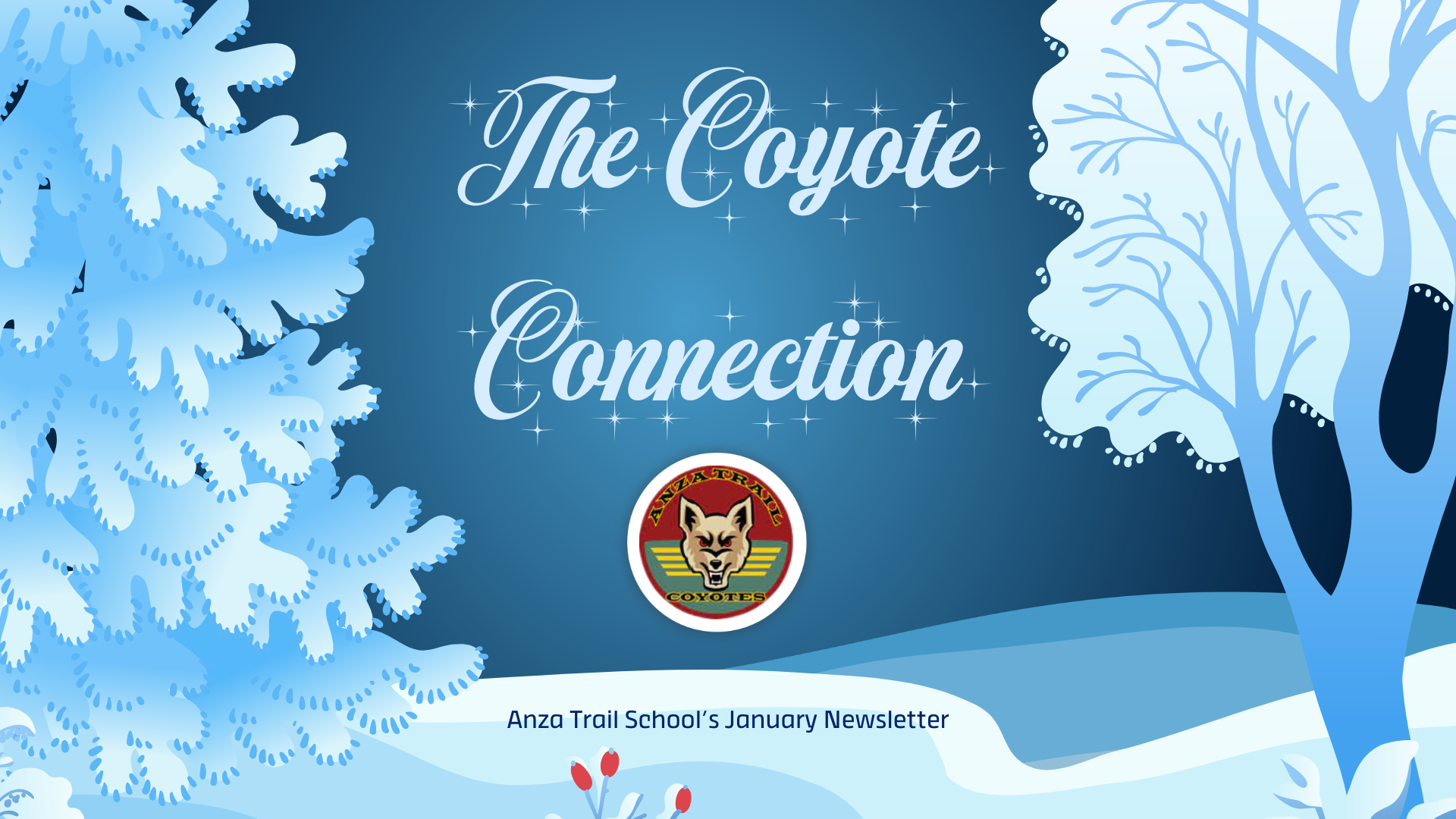 Blue background with white snow, snow-covered trees, and red flowers. Anza Trail Logo with Coyote. The Coyote Connection, Anza Trail School's January Newsletter